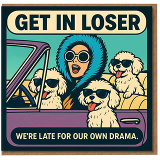 Funny Birthday Card - Get In Loser We’re Late For Our Own Drama - Retro Pop Art Woman with Cool Dogs - Sassy Humour for Friends, Dog Lovers, Her
