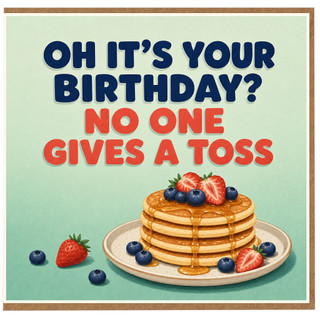 Birthday Card, Funny Pancake Birthday Card, Oh It’s Your Birthday? No One Gives A Toss