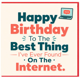 Birthday Card, Happy Birthday To The Best Thing I've Ever Found On The Internet Funny Greeting Card