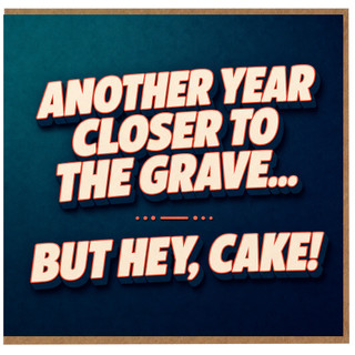 Birthday Card, Another Year Closer to the Grave Cake Card