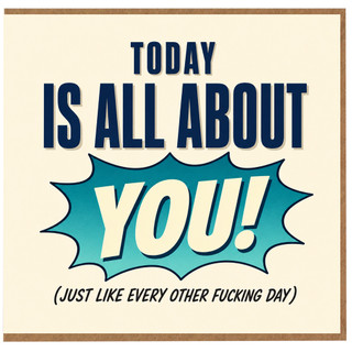Birthday Card, Today Is All About You Sarcastic Greeting Card