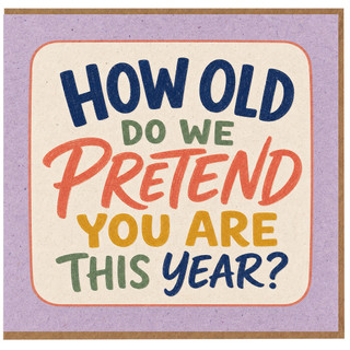 Birthday Card, How Old Do We Pretend You Are This Year?