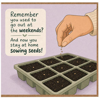 Birthday Card, Remember You Used to Go Out at the Weekends Sowing Seeds Card