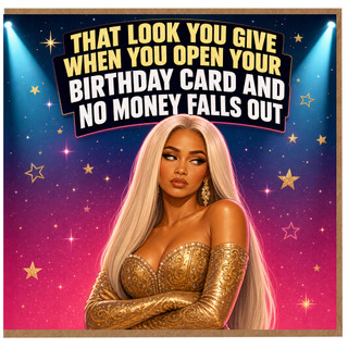 Birthday Card, That Look You Give When You Open Your Birthday Card and No Money Falls Out