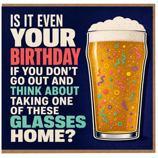 Birthday Card, Is It Even Your Birthday If You Don’t Go Out And Think About Taking One Of These Glasses Home?