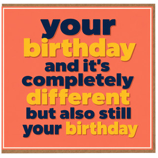 Birthday Card, Funny Your Birthday and It's Completely Different But Also Still Your Birthday Card