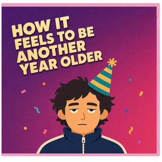 Birthday Card, How It Feels to Be Another Year Older
