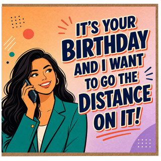 Birthday Card, It’s Your Birthday and I Want to Go the Distance on It