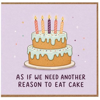 Birthday Card, As If We Need Another Reason To Eat Cake