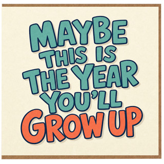 Birthday Card, Maybe This Is The Year You'll Grow Up Card