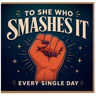 Birthday Card, To She Who Smashes It Every Single Day