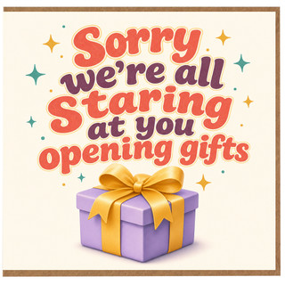 Birthday Card, Sorry We're All Staring at You Opening Gifts Card