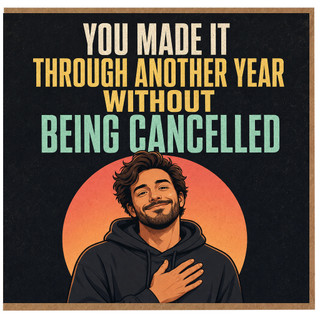 Birthday Card, You Made It Through Another Year Without Being Cancelled Card