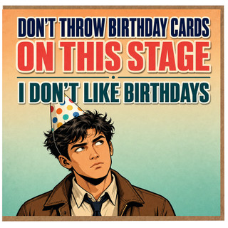 Birthday Card, Don’t Throw Birthday Cards On This Stage, I Don’t Like Birthdays Card