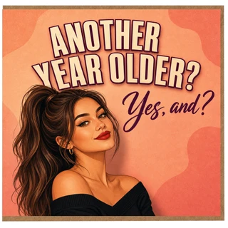 Birthday Card, Another Year Older? Yes, and? Funny Birthday Card
