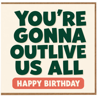 Birthday Card, You're Gonna Outlive Us All Birthday Card