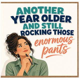 Birthday Card, for Her - Another Year Older and Still Rocking Those Enormous Pants