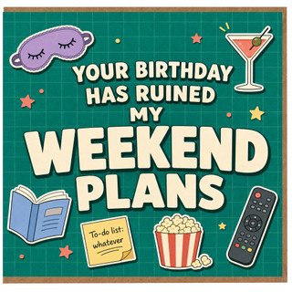 Birthday Card, Funny Your Birthday Has Ruined My Weekend Card