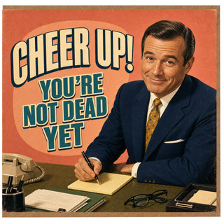 Birthday Card, You're Not Dead Yet Card