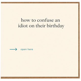 Birthday Card, How to Confuse an Idiot on Their Birthday