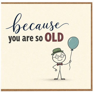 Birthday Card, Because You Are So Old