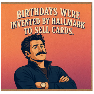 Birthday Card, Birthdays Were Invented By Hallmark To Sell Cards