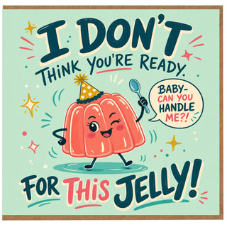 Birthday Card, I Don't Think You're Ready For This Jelly Funny Jelly Pun Card