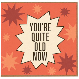 Birthday Card, You're Quite Old Now