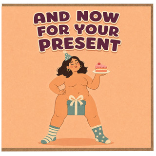 Birthday Card, And Now For Your Present, Cheeky Birthday Card