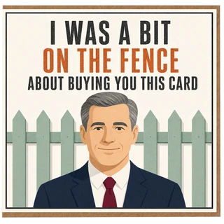 Birthday Card, I Was A Bit On The Fence About Buying You This Card
