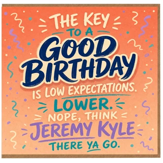 Birthday Card, The Key to a Good Birthday Is Low Expectations Jeremy Kyle Joke Card