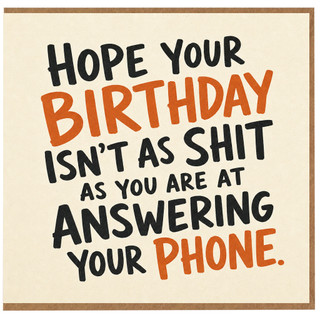 Birthday Card, Hope Your Birthday Isn't As Shit As You Are At Answering Your Phone