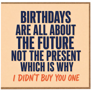 Birthday Card, Birthdays Are All About the Future Not the Present Card