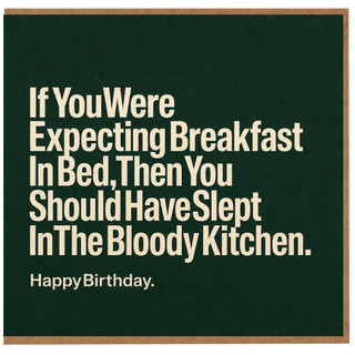 Birthday Card, If You Were Expecting Breakfast In Bed Then You Should Have Slept In The Bloody Kitchen