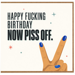 Birthday Card, Happy Fucking Birthday Now Piss Off