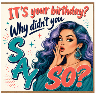 Birthday Card, Why Didn't You Say So?