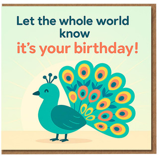 Peacock Birthday Card - Let the Whole World Know It's Your Birthday! Colourful Peacock Illustration, Fun Celebration Card for Friends or Family