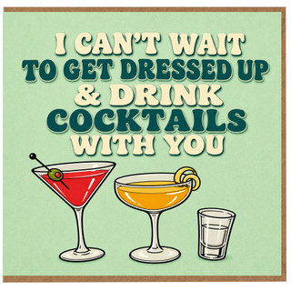 Birthday Card, I Can't Wait to Get Dressed Up & Drink Cocktails With You