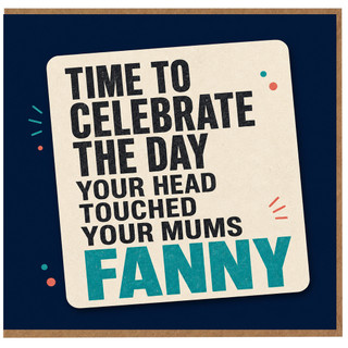 Birthday Card, Time to Celebrate the Day Your Head Touched Your Mums Fanny Card