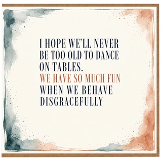 Birthday Card, Never Too Old to Dance on Tables Quote Card