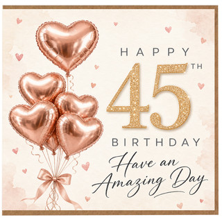 45th Birthday Card, with Rose Gold Heart Balloons and Have an Amazing Day Message