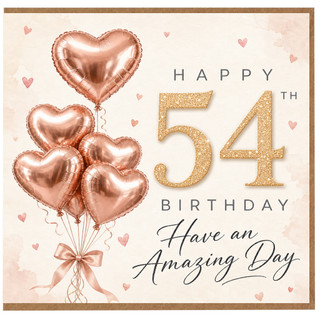 54th Birthday Card, with Rose Gold Heart Balloons and Have an Amazing Day Message