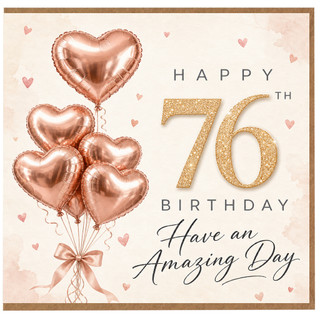 76th Birthday Card, Rose Gold Heart Balloon Design, Have an Amazing Day