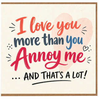 Birthday Card, I Love You More Than You Annoy Me Card