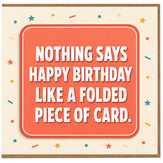 Birthday Card, Nothing Says Happy Birthday Like a Folded Piece of Card