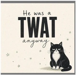 Birthday Card, He Was a TWAT Anyway Humour Card