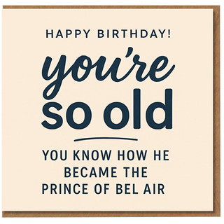Funny Birthday Card - You’re So Old You Know How He Became the Prince of Bel Air - Bold Typography Joke Card