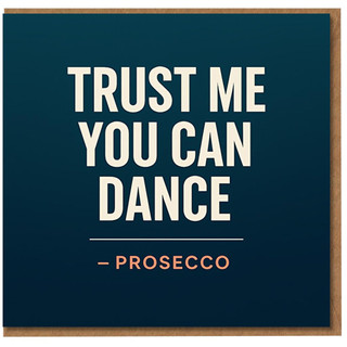 Funny Birthday Card - Trust Me You Can Dance - Prosecco Quote, Bold Typographic Design for Friends and Party Lovers
