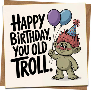 Funny Birthday Card – You Old Troll – Humorous Troll Cartoon with Balloons – 145mm x 145mm – Blank Inside – For Him Her Friend Dad Mom – Includes Kraft Envelope