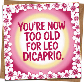 Funny Birthday Card - You're Now Too Old for Leo DiCaprio - Humorous Adult Greeting Card, 145mm x 145mm, Pink Floral, Blank Inside, Kraft Envelope Included